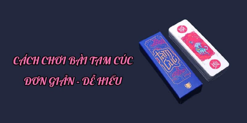 Gợi ý các cách đánh bài tam cúc thắng đậm